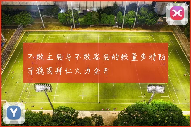 不败主场与不败客场的较量多特防守稳固拜仁火力全开